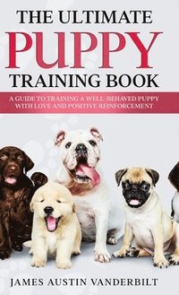 bokomslag The Ultimate Puppy Training Book - A guide to training a well-behaved puppy with love and positive reinforcement