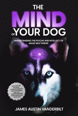 bokomslag The Mind of Your Dog - Understanding the Psyche and Intellect of Mans' Best Friend