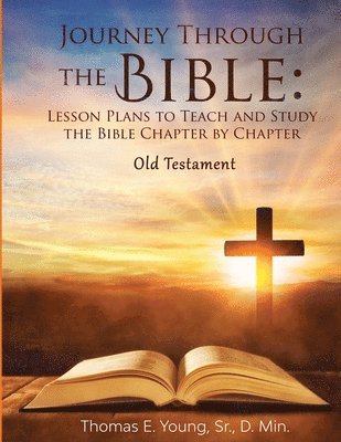 Journey Through the Bible Lesson Plans to Teach and Study the Bible Chapter by Chapter Old Testament 1