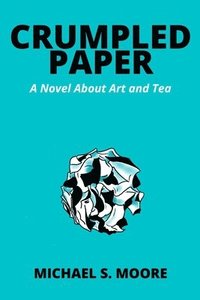 bokomslag Crumpled Paper: A Novel About Art and Tea