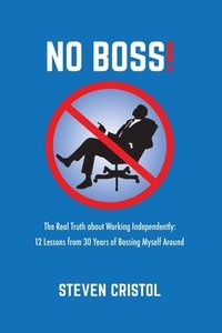 bokomslag NO BOSS! The Real Truth about Working Independently