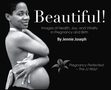bokomslag Beautiful! Images of Health, Joy, and Vitality in Pregnancy and Birth