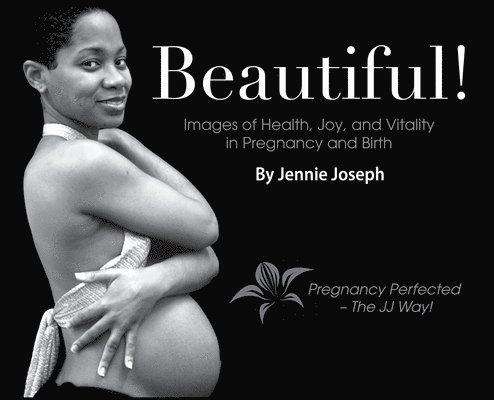 Beautiful! Images of Health, Joy, and Vitality in Pregnancy and Birth 1