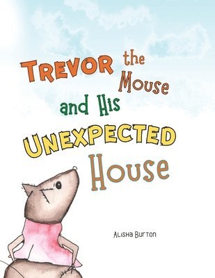 Trevor the Mouse and His Unexpected House 1