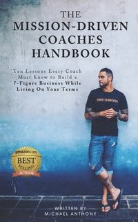 bokomslag The Mission Driven Coaches Handbook: Ten Lessons Every Coach Must Know to Build a Seven Figure Business