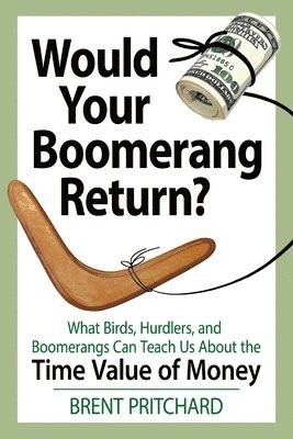 bokomslag Would Your Boomerang Return?: What Birds, Hurdlers, and Boomerangs Can Teach Us About the Time Value of Money