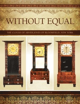 bokomslag Without Equal: The Clocks of Abner Jones of Bloomfield, New York