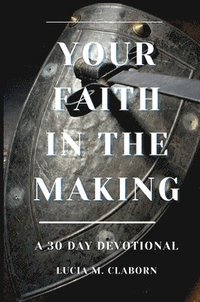 bokomslag Your Faith In The Making: A 30-Day Devotional