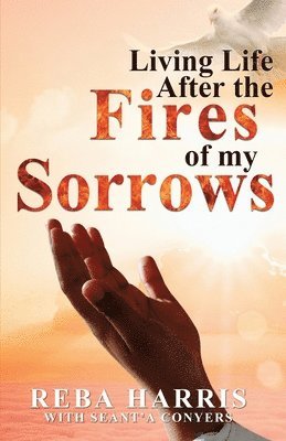 Reba Harris - Living Life After the Fires of my Sorrows, Häftad