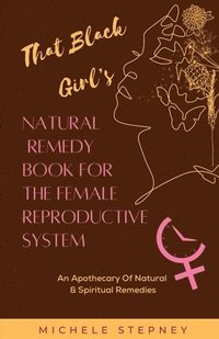 bokomslag That Black Girl's Natural Remedy Book For The Female Reproductive System
