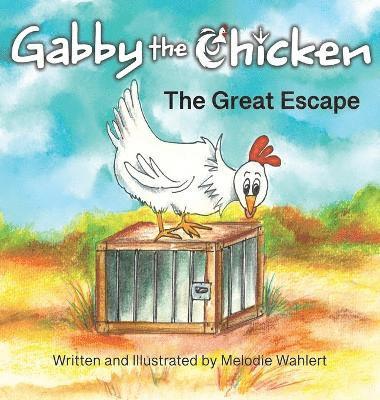 Melodie Wahlert - Gabby the Chicken The Great Escape, Inbunden