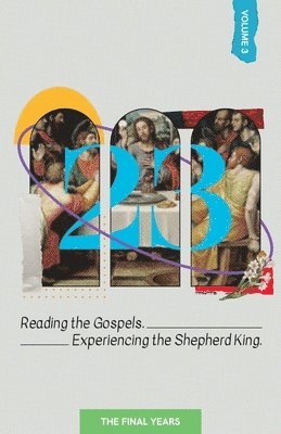 23 Volume 3: Reading the Gospels. Experiencing the Shepherd King: The Final Years 1