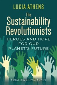 bokomslag The Sustainability Revolutionists: Heroes and Hope for Our Planet's Future