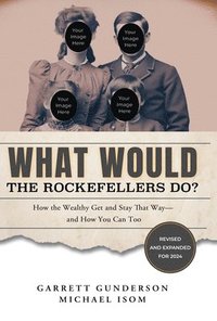 bokomslag What Would the Rockefellers Do?: How the Wealthy Get and Stay That Way-And How You Can Too