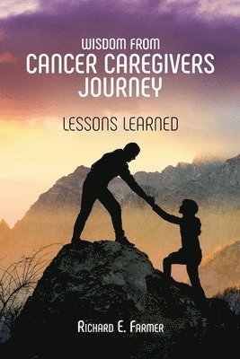 Richard Farmer - Wisdom From Cancer Caregivers Journey: Lessons Learned, Häftad