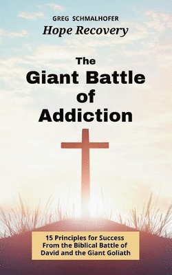 bokomslag The Giant Battle of Addiction: 15 Principles for Success from the Biblical Battle of David and the Giant Goliath