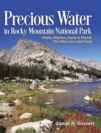 bokomslag Precious Water in Rocky Mountain National Park. Water, Ditches, Dams and Floods. The 1982 Lawn Lake Flood