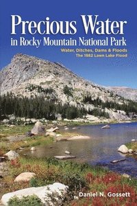 bokomslag Precious Water In Rocky Mountain National Park: Water, Ditches, Dams & Floods The 1982 Lawn Lake Flood