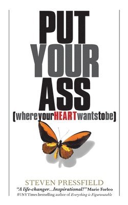 Steven Pressfield - Put Your Ass Where Your Heart Wants to Be, Häftad