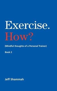 bokomslag Exercise. How? (Mindful thoughts of a Personal Trainer) Book 2