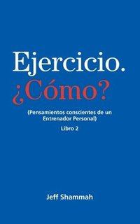 bokomslag Ejercicio. Cmo? (Pensamientos conscientes de un Entrenador Personal) Libro 2