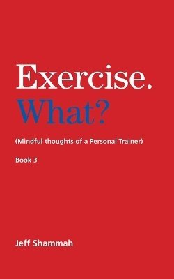 bokomslag Exercise. What? (Mindful thoughts of a Personal Trainer) Book 3