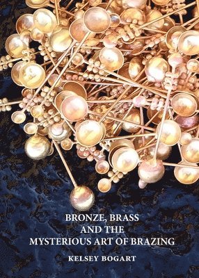 bokomslag Bronze, Brass and the Mysterious Art of Brazing