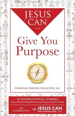 bokomslag Jesus Can Give You Purpose: 46 Inspirational Stories of Lost Souls Finding Passion and Purpose in Jesus Christ