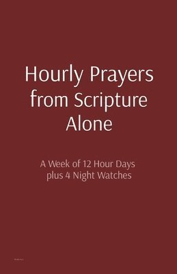 Hourly Prayers from Scripture Alone 1