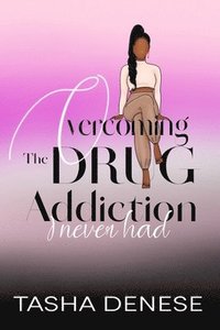 bokomslag Overcoming The Drug Addiction I Never Had