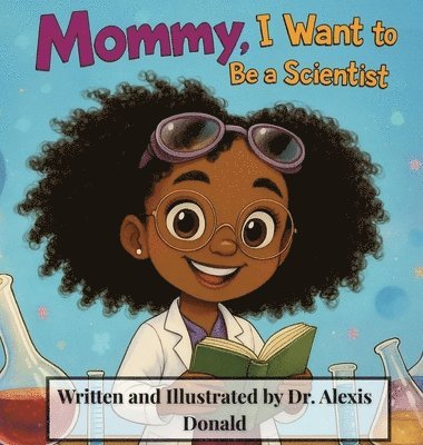 Alexis Donald, Robin Katz - Mommy, I Want to Be a Scientist, Inbunden