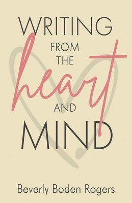 Beverly Boden Rogers - Writing from the Heart and Mind, Häftad