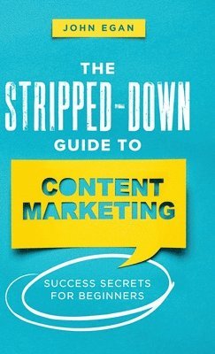 John Egan - Stripped-Down Guide to Content Marketing, Inbunden