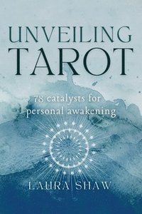 bokomslag Unveiling Tarot; 78 Catalysts for Personal Awakening