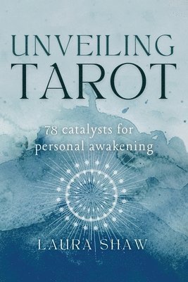 Unveiling Tarot; 78 Catalysts for Personal Awakening 1