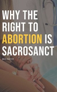 bokomslag Why the Right to Abortion Is Sacrosanct