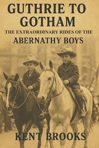 bokomslag Guthrie to Gotham: The Extraordinary Rides of the Abernathy Boys