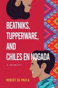 bokomslag Beatniks, Tupperware, and Chiles en Nogada