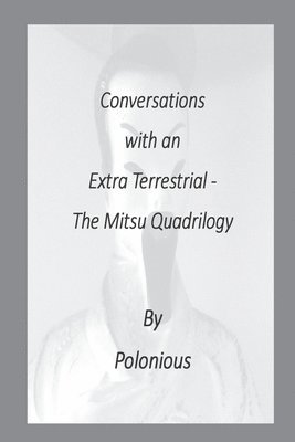 Conversations with an Extra Terrestrial - The Mitsu Quadrilogy 1