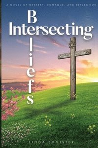 bokomslag Intersecting Beliefs: A Novel of Mystery, Romance, and Reflection