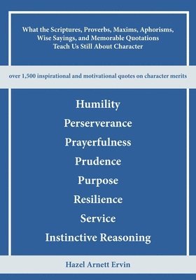 What the Scriptures, Proverbs, Maxims, Aphorisms, Wise Sayings, and Memorable Quotations Teach Us Still About Character 1