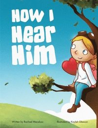 bokomslag How I Hear Him: A devotional story teaching kids how to discover God's voice, A Christian Children's Book