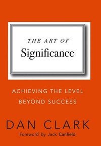 bokomslag The Art of Significance: Achieving The Level Beyond Success