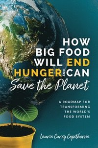 bokomslag How Big Food Will End Hunger and Can Save the Planet