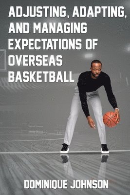 Adjusting, Adapting, and Managing Expectations of Overseas Basketball 1