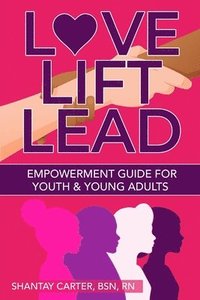 bokomslag Love, Lift, Lead: A Guide to Empower Young Women and Teenagers to Transform Pain into Power