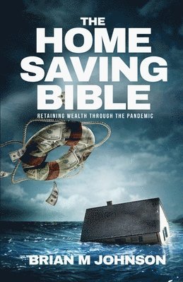 bokomslag The Home Saving Bible - Retaining Wealth Through the Pandemic