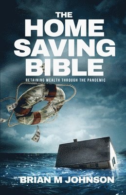 Home Saving Bible - Retaining Wealth Through the Pandemic