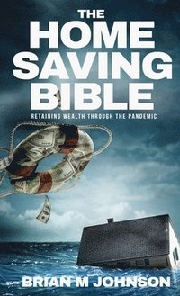 bokomslag The Home Saving Bible - Retaining Wealth Through the Pandemic