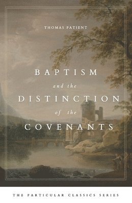 Thomas Patient, Quinn R Mosier, Quinn R. Mosier - Baptism and the Distinction of the Covenants, Häftad